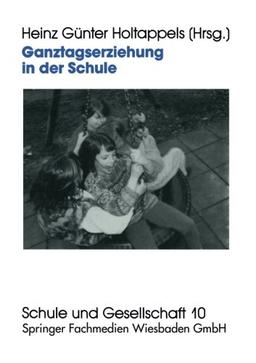 Ganztagserziehung in der Schule: Modelle, Forschungsbefunde und Perspektiven (Schule und Gesellschaft) (German Edition)