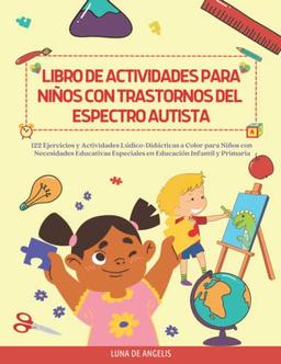 Libro de Actividades para Niños con Trastornos del Espectro Autista: 122 Ejercicios y Actividades Lúdico-Didácticas a Color para Niños con Necesidades ... Especiales en Educación Infantil y Primaria