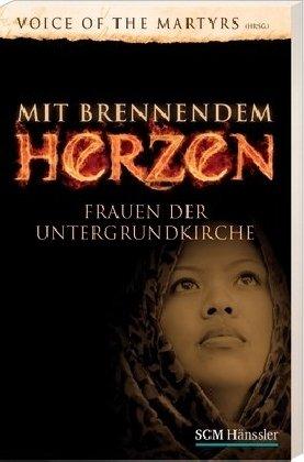 Mit brenndendem Herzen: Frauen der Untergrundkirche