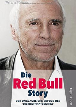 Die Red Bull Story, aktual.und überarb.NA: Der unglaubliche Erfolg des Dietrich Mateschitz