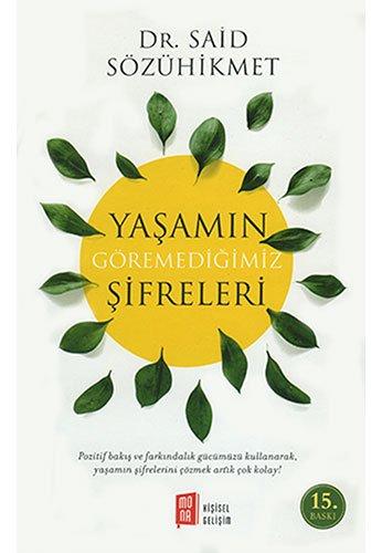 Yasamin Göremedigimiz Sifreleri: Pozitif bakış ve farkındalık gücümüzü kullanarak, yaşamın şifrelerini çözmek artık çok kolay!