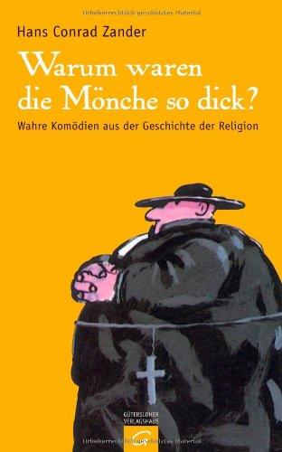 Warum waren die Mönche so dick?: Wahre Komödien aus der Geschichte der Religion