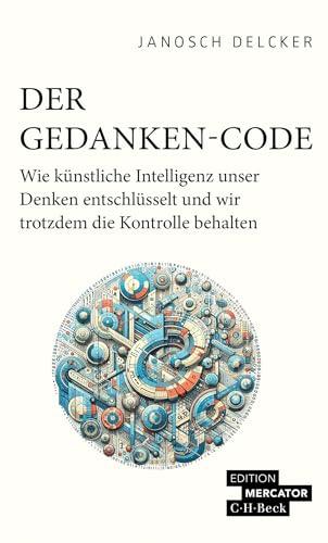 Der Gedanken-Code: Wie künstliche Intelligenz unser Denken entschlüsselt und wir trotzdem die Kontrolle behalten (Beck Paperback)