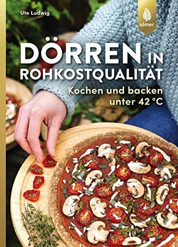 Dörren in Rohkostqualität: Kochen und backen unter 42 °C