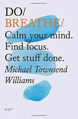 Do Breathe: Calm Your Mind. Find Focus. Get Stuff Done. (Mindfulness Books, Breathing Exercises, Calming Books)