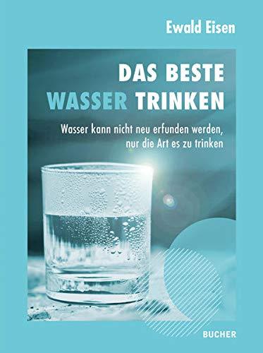 Das beste Wasser trinken: Wasser kann nicht neu erfunden werden, nur die Art es zu trinken