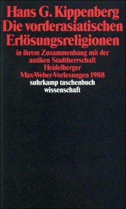 Die vorderasiatischen Erlösungsreligionen in ihrem Zusammenhang mit der antiken Stadtherrschaft: Heidelberger Max-Weber-Vorlesungen 1988 (suhrkamp taschenbuch wissenschaft)