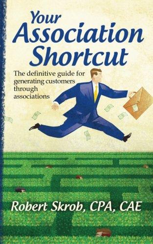 Your Association Shortcut: The Definitive Guide for Generating Customers Through Associations