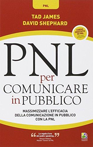 PNL per comunicare in pubblico. Massimizzare l'efficacia della comunicazione in pubblico con la PNL