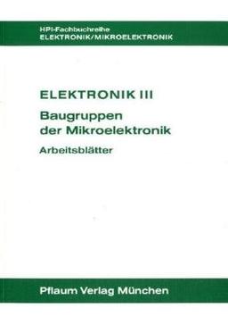 Elektronik III. Baugruppen der Mikroelektronik: Elektronik 3, Baugruppen der Mikroelektronik, Arbeitsblätter