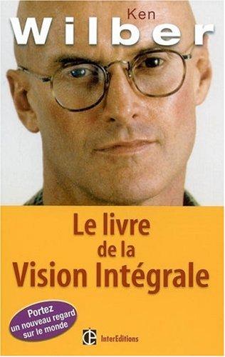 Le livre de la vision intégrale : relier épanouissement personnel et développement durable