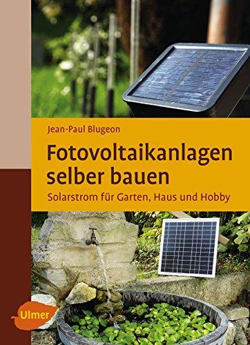 Fotovoltaikanlagen selber bauen: Solarstrom für Garten, Haus und Hobby