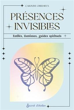 Présences invisibles : entités, fantômes, guides spirituels