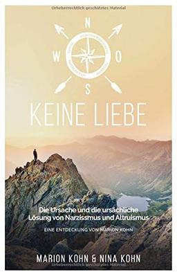 KEINE LIEBE, Die Ursache und die ursächliche Lösung  von Narzissmus und Altruismus: EINE ENTDECKUNG VON MARION KOHN