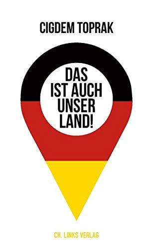 Das ist auch unser Land! Warum Deutschsein mehr als deutsch sein ist