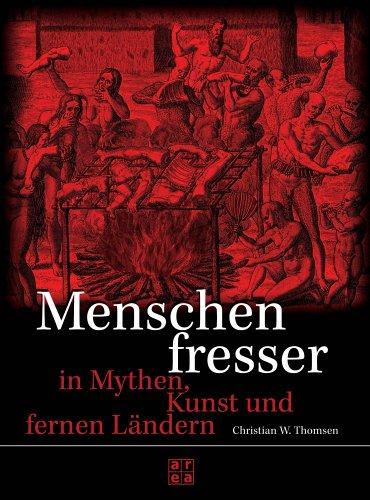 Menschenfresser. In Mythen, Kunst und fernen Ländern