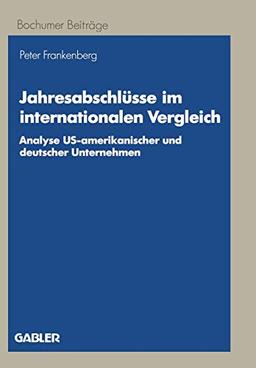 Jahresabschlüsse im internationalen Vergleich: Analyse US-amerikanischer und deutscher Unternehmen (Bochumer Beiträge zur Unternehmensführung und Unternehmensforschung)