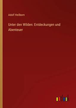 Unter den Wilden: Entdeckungen und Abenteuer