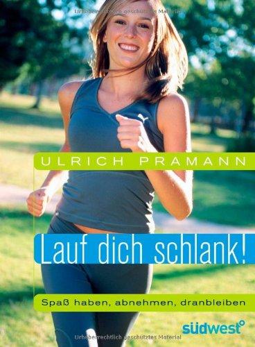 Lauf dich schlank!: Spaß haben, abnehmen, dranbleiben -