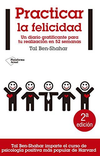 Practicar la felicidad: Un diario gratificante para tu realización en 52 semanas (Actual)