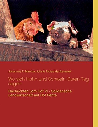 Wo sich Huhn und Schwein Guten Tag sagen: Nachrichten vom Hof VI - Solidarische Landwirtschaft auf Hof Pente