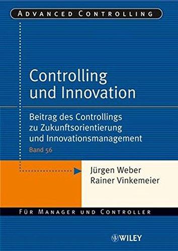 Controlling und Innovation: Beitrag des Controllings zu Zukunftsorientierung und Innovationsmanagement (Advanced Controlling, Band 56)