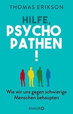 Hilfe, Psychopathen!: Wie wir uns gegen schwierige Menschen behaupten (Der psychologische Ratgeber über den erfolgreichen Umgang mit Menschen, die uns ausnutzen)