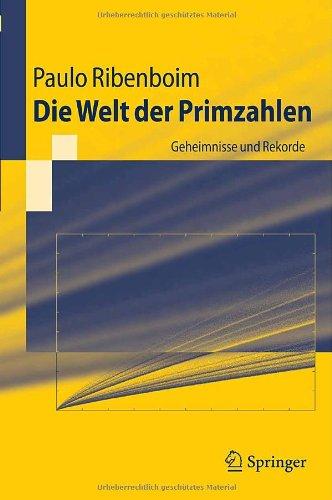 Die Welt der Primzahlen: Geheimnisse und Rekorde (Springer-Lehrbuch)