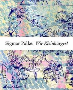 Sigmar Polke. Wir Kleinbürger!: Zeitgenossen und Zeitgenossinnen. Die 1970er Jahre