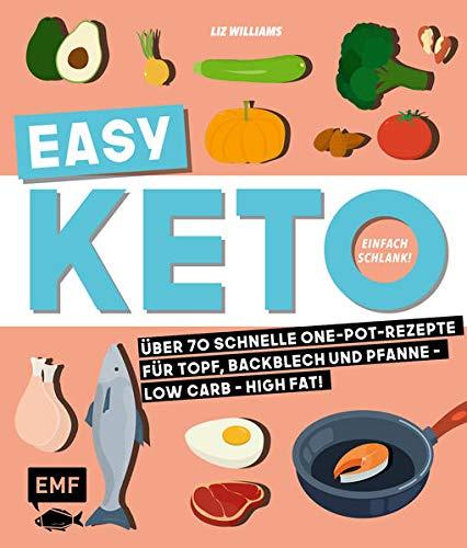 Easy Keto – Einfach schlank!: Über 70 schnelle One-Pot-Rezepte für Topf, Backblech und Pfanne – Low Carb – High Fat!