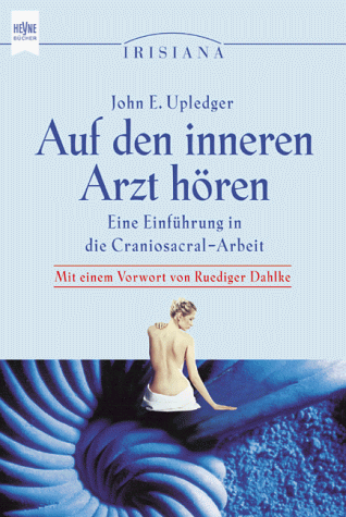 Auf den inneren Arzt hören - Eine Einfuehrung in die Craniosacral-Arbeit