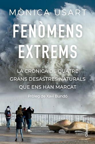 Fenòmens extrems: La crònica de quatre grans desastres naturals que ens han marcat (NO FICCIÓ COLUMNA)