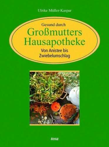 Gesund durchs Großmutters Hausapotheke. Von Anistee bis Zwiebelumschlag