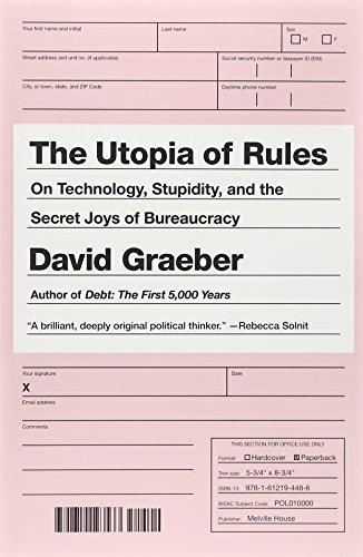 The Utopia of Rules: On Technology, Stupidity, and the Secret Joys of Bureaucracy