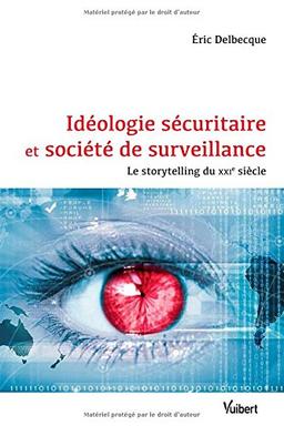 Idéologie sécuritaire et société de surveillance : le storytelling du XXIe siècle