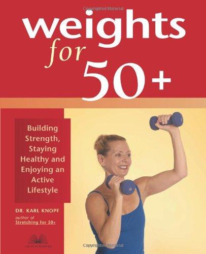 Weights for 50+: Building Strength, Staying Healthy and Enjoying an Active Lifestyle