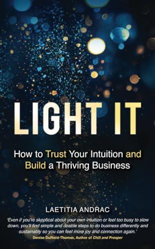 Light It: How to Trust Your Intuition and Build a Thriving Business