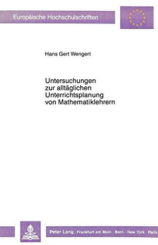 Untersuchungen zur alltäglichen Unterrichtsplanung von Mathematiklehrern: Eine kognitionspsychologische Studie (Europäische Hochschulschriften / ... / Publications Universitaires Européennes)