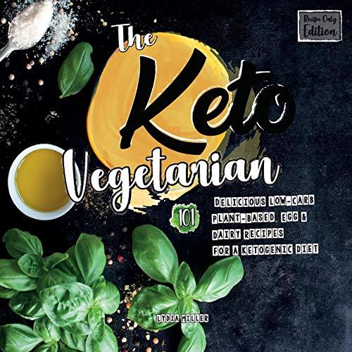 The Keto Vegetarian: 101 Delicious Low-Carb Plant-Based, Egg & Dairy Recipes For A Ketogenic Diet (Recipe-Only Edition), 2nd Edition (Vegan Weight Loss Cookbook)