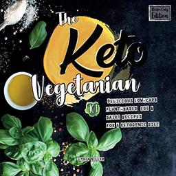 The Keto Vegetarian: 101 Delicious Low-Carb Plant-Based, Egg & Dairy Recipes For A Ketogenic Diet (Recipe-Only Edition), 2nd Edition (Vegan Weight Loss Cookbook)