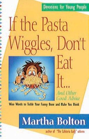 If the Pasta Wiggles, Don't Eat It...and Other Good Advice: Wise Words to Tickle Your Funny Bone and Make You Think