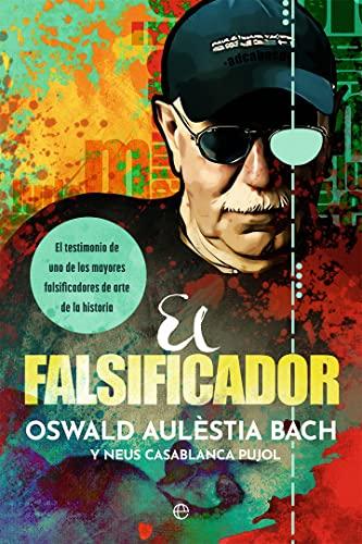 El falsificador: El testimonio de uno de los mayores falsificadores de arte de la historia