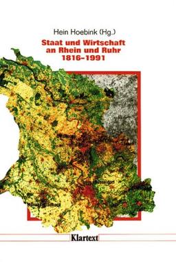 Staat und Wirtschaft an Rhein und Ruhr 1816 - 1991. 175 Jahre Regierungsbezirk Düsseldorf