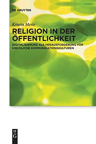 Religion in der Öffentlichkeit: Digitalisierung als Herausforderung für kirchliche Kommunikationskulturen (Praktische Theologie im Wissenschaftsdiskurs, 22, Band 22)