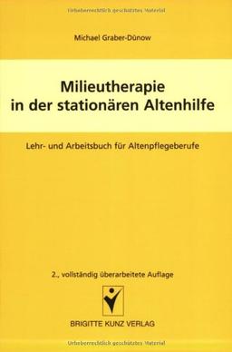 Milieutherapie in der stationären Altenhilfe: Lehr- und Arbeitsbuch für Altenpflegeberufe