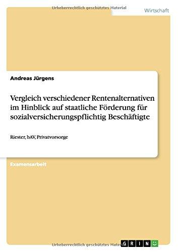 Vergleich verschiedener Rentenalternativen im Hinblick auf staatliche Förderung für sozialversicherungspflichtig Beschäftigte: Riester, bAV, Privatvorsorge