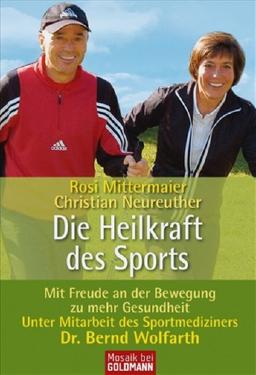 Die Heilkraft des Sports: Mit Freude an der Bewegung zu mehr Gesundheit. - Unter Mitarbeit des Sportmediziners Dr. Bernd Wolfarth