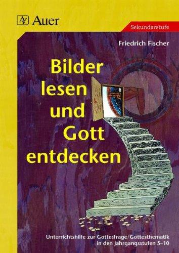 Bilder lesen und Gott entdecken: Unterrichtshilfe zur Gottesfrage /Gottesthematik in den Jahrgangsstufen 5-10