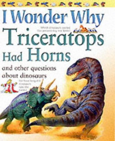 I Wonder Why Triceratops Had Horns and Other Questions About Dinosaurs