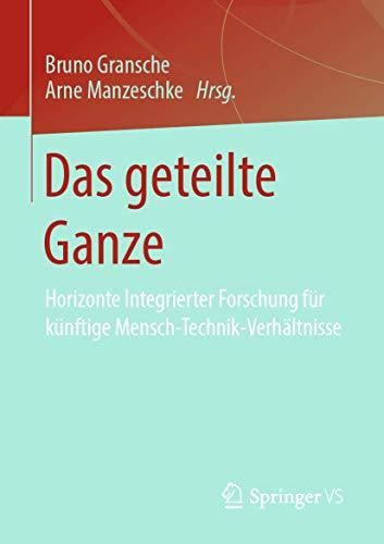 Das geteilte Ganze: Horizonte Integrierter Forschung für künftige Mensch-Technik-Verhältnisse